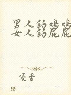 男人的鸡鸡插进女人的屁屁里