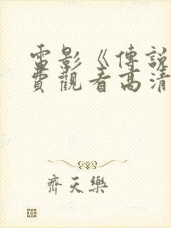 电影《传说》免费观看高清版国语