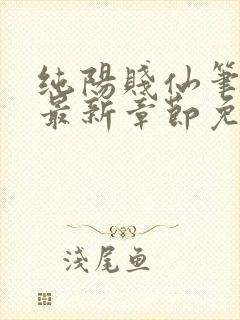 纯阳贱仙笔趣阁最新章节免费阅读