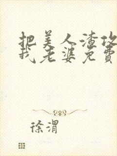 把美人渣攻变成我老婆免费阅读全文