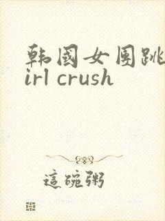 韩国女团跳舞girl crush