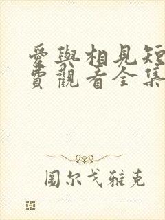 爱与相见短剧免费观看全集