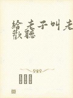 给老子叫老子喜欢听