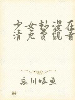 少女动漫在线高清免费观看动漫