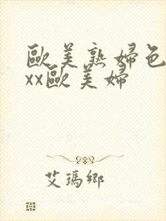 欧美熟妇色xxxx欧美妇