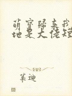 萌宝归来我的爹地是大佬短剧免费版