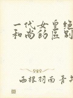 一代女皇绝版与和尚的区别