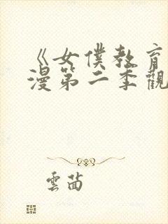 《女仆教育》动漫第二季观看免费