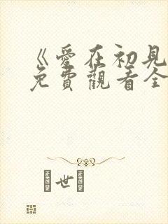 《爱在初见时》免费观看全集高清