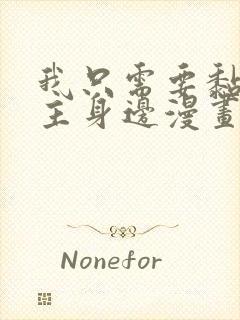 我只需要黏在男主身边漫画免费阅读