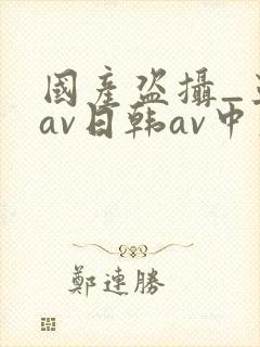 国产盗摄_亚洲av日韩av中文封面