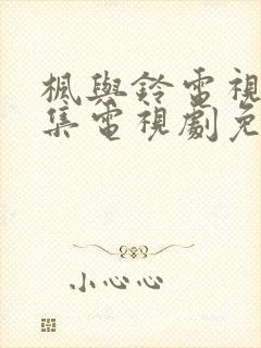 枫与铃电视剧全集电视剧免费播放