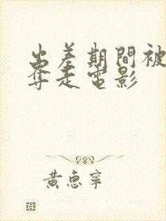 出差期间被上司夺走电影