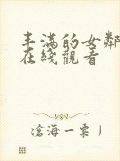 丰满的女邻居4在线观看