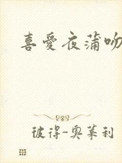 喜爱夜蒲吻戏床