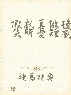 假戏真做后他永失所爱短剧结局