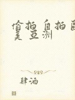 偷拍 自拍 欧美 亚洲