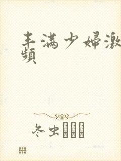 丰满少妇激烈视频