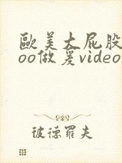 欧美大屁股xxoo做爰videos