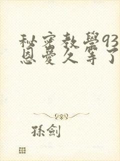 秘密教学93话恩爱久等了免费阅读