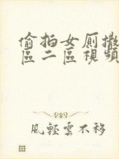 偷拍女厕撒尿一区二区视频