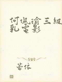 何佩瑜三级露全乳电影