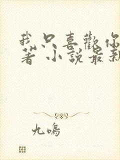 我只喜欢你 原著 小说最新章节