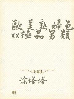 欧美熟妇色xxxx极品另类