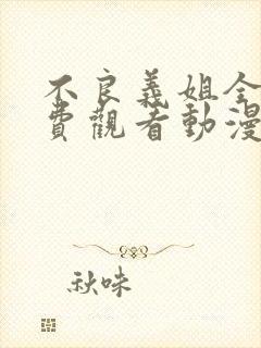 不良义姐全集免费观看动漫