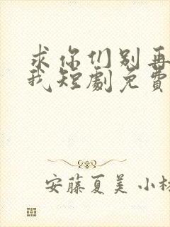 求你们别再说爱我短剧免费观看封面