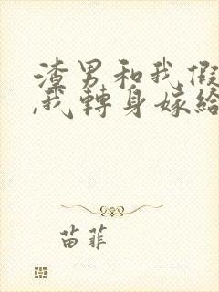 渣男和我假结婚,我转身嫁给他死对头