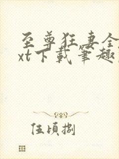 至尊狂妻全本txt下载笔趣阁