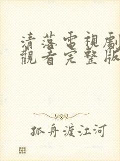 清落电视剧免费观看完整版在线观看