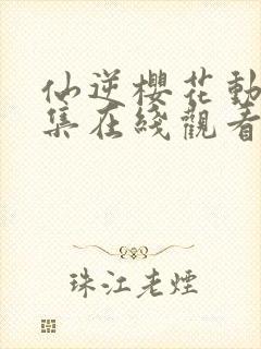 仙逆樱花动漫全集在线观看完整版高清