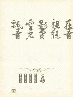 飘雪影视在线观看免费观看西瓜封面