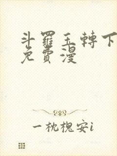 斗罗玉转下拉式免费漫封面