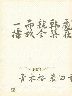 一面亲韩剧免费播放全集在线观看中