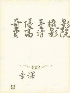 奇优手机影院免费高清影院在线