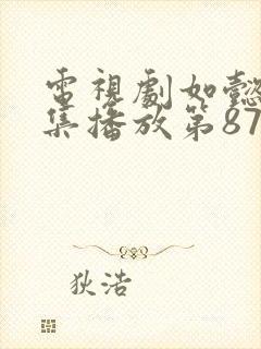 电视剧如懿传全集播放第87集