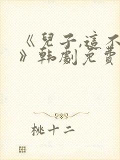 《儿子,这不是》韩剧免费观看全集