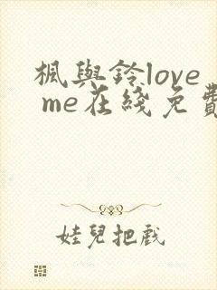 枫与铃love me在线免费观看