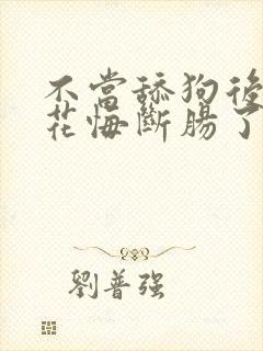 不当舔狗后,校花悔断肠了