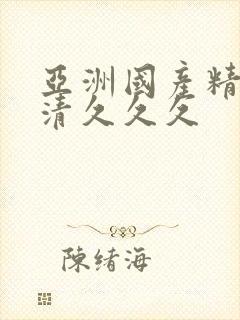 亚洲国产精品高清久久久