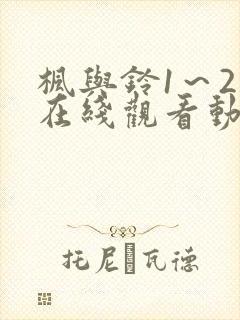 枫与铃1～2集在线观看动漫