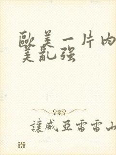 欧美一片内射欧美乱强