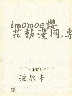 imomoe樱花动漫网,专注动漫的门户网站
