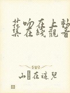 花吻在上动漫全集在线观看樱花动漫