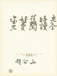 你好旧时光小说免费阅读全文