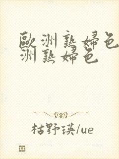 欧洲熟妇色之亚洲熟妇色