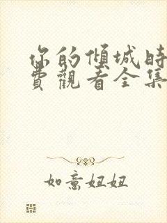 你的倾城时光免费观看全集高清